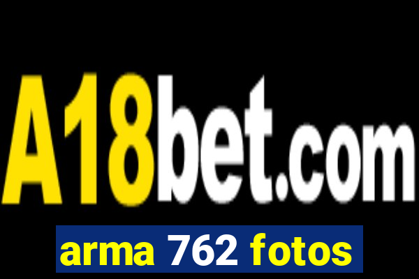 arma 762 fotos